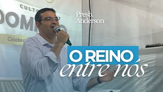 O REINO ENTRE NÓS  Presb Anderson [upl. by Wrench]