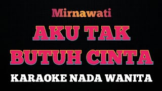 AKU TAK BUTUH CINTA  Karaoke Nada Wanita  MIRNAWATI [upl. by Fisher362]