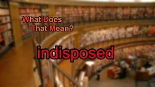 What does indisposed mean [upl. by Moreen]