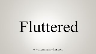 How To Say Fluttered [upl. by Onstad]