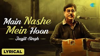 Main Nashe Mein Hun  Lyrical Video  Jagjit Singh  Best of Jagjit Singh Ghazals [upl. by Aronek]