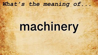 Machinery Meaning  Definition of Machinery [upl. by Noah]