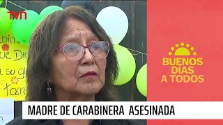 Madre de carabinera asesinada quotTienen que pagar todos estos delincuentesquot  Buenos días a todos [upl. by Arias]