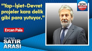 quotYapİşletDevret projeler kara delik gibi para yutuyorquot Ercan Pala [upl. by Lertsek]