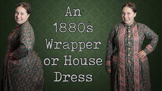 An 1880s Wrapper or Housedress  Dressing the 19th Century Woman [upl. by Alamat]