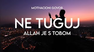 NE TUGUJ ALLAH JE S TOBOM  Motivacioni govor VIDEO KOJE CE PROMJENITI VAS ZIVOT [upl. by Iamhaj]