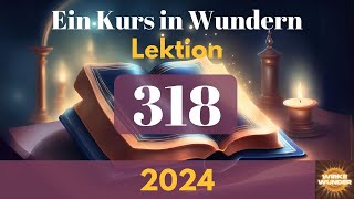 💖 Lektion 318  In mir sind Mittel und Zweck der Erlösung eins  Ein Kurs in Wundern [upl. by Jacintha43]