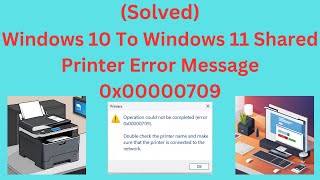 Solved Windows 11 Error Message 0x00000709 When Trying To Install Shared Printer Win 10 to Win 11 [upl. by Nahgam]