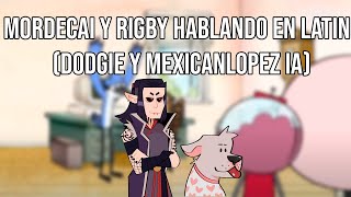 MORDECAI Y RIGBY HABLANDO EN LATIN  DODGIE Y MEXICANLOPEZ IA [upl. by Ogait836]