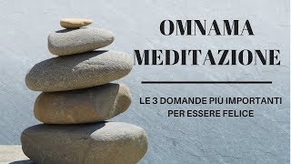 Omnama  Meditazione  Le 3 Domande Più Importanti Per Essere Felice [upl. by Alphonsa]