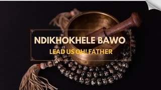 Ndikhokhele Bawo  Lead us Oh Father Xhosa Prayer [upl. by Ekenna103]