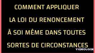 COMMENT APPLIQUER LA LOI DU RENONCEMENT À SOI MÊME DANS TOUTES SORTES DE CIRCONSTANCES [upl. by Jadda561]