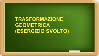 trasformazioni geometriche esercizio svolto [upl. by Denie239]