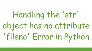 Handling the str object has no attribute fileno Error in Python [upl. by Eilahs994]