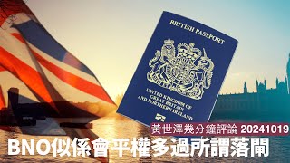 BNO不單唔係有落閘跡象 相反英國政界主流係趨向平權 果啲移民律師為搵銀乜都得 搵MP傾偈更加係實在好多 黃世澤幾分鐘評論 20241019 [upl. by Rettig]