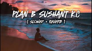 Plan B   Slowed amp Reverb  lofi song  Sushant kc [upl. by Airdnaed513]