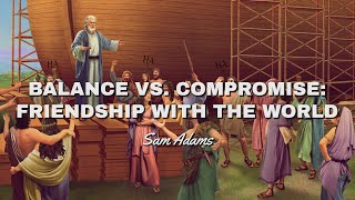 Sam Adams  Balance vs Compromise Friendship with the World [upl. by Amalita]