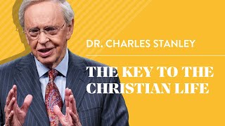 The Key to the Christian Life – Dr Charles Stanley [upl. by Alistair]