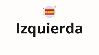 How to pronounce Izquierda [upl. by Wendi960]