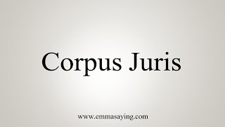 How To Say Corpus Juris [upl. by Akiwak257]