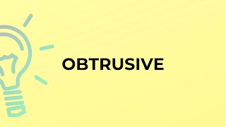 What is the meaning of the word OBTRUSIVE [upl. by Buddie]