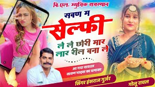 सावण में सेल्फी ले ले छोरी मार लार रील बना लें ✓✓ Hansraj Gurjar Golu Rawal Instagram Trending Song [upl. by Assened912]