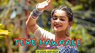 💞TERE HAWAALE  LOFI SLOWED  REVERB  ARIJIT SINGH SHILPA RAO  lofi RMFAMILYVLOGS [upl. by Nottnerb]