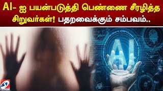 AI  ஐ பயன்படுத்தி பெண்ணை சீரழித்த சிறுவர்கள் பதறவைக்கும் சம்பவம்  sathiyamtv [upl. by Liborio]