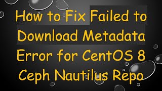 How to Fix Failed to Download Metadata Error for CentOS 8 Ceph Nautilus Repo [upl. by Zoeller]