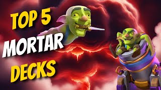 THE TOP 5 🏆 BEST MORTAR DECKS IN CLASH ROYALE [upl. by Greabe]