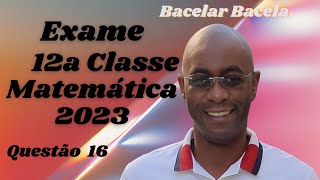 Questão 16 do Exame de Matemática 12 Classe Ano 2023 [upl. by Trini]