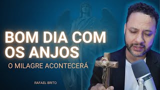 BOM DIA COM OS ANJOS  O MILAGRE IRÁ ACONTECER I Rafael Brito [upl. by Aunson979]