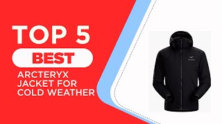 5 Best Arcteryx Jacket for Cold Weather in 2025  Reviewed [upl. by Elagiba]