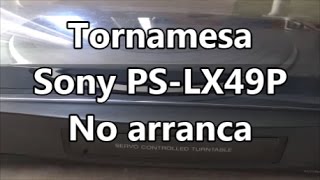 Tornamesa Sony PS LX49P reparación no arranca [upl. by Burr]