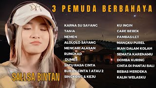 SALLSA BINTAN FT 3 PEMUDA BERBAHAYA  KARNA SU SAYANG TANIA NEMEN RUNGKAD  FULL ALBUM TERBARU 2023 [upl. by Nale]