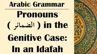 Arabic Grammar 59  Pronouns in the Genitive Case In an Idafah الضمائر [upl. by Ramled]