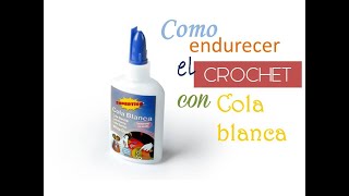 Como ENDURECER el crochet con el método de la COLA BLANCA [upl. by Attey]