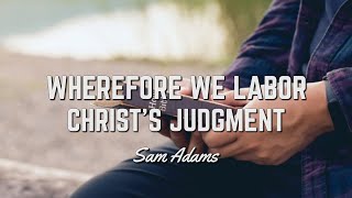 Sam Adams  Wherefore We Labor Christs Judgment [upl. by Felix49]