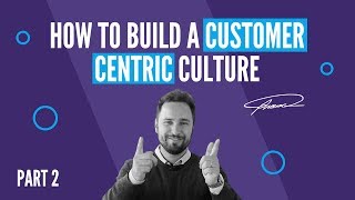 How to build a customer centric culture PART 2 [upl. by Einned465]