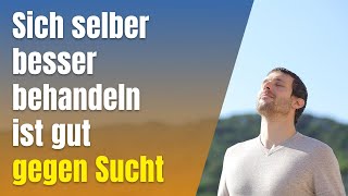 Sich selber besser behandeln ist gut gegen Sucht [upl. by Troy]