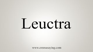 How To Say Leuctra [upl. by Arthur]