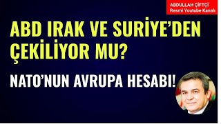 ABD IRAK VE SURİYEDEN ÇEKİLİYOR MU NATO AVRUPADA NEYİN PEŞİNDE Abdullah Çiftçi [upl. by Ainuj]