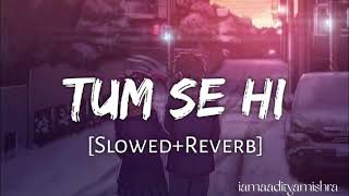 Tum Se Hi  Slowed amp Reverb  Mohit Chauhan  iamaadityamishra [upl. by Angelina]