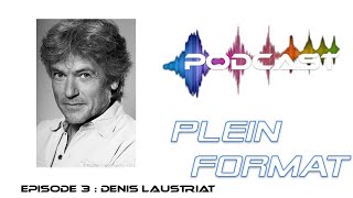 DENIS LAUSTRIAT  Plein format  Podcast  Ep3 [upl. by Hui893]