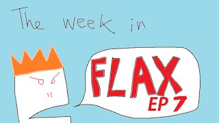 The Week in Flax  Episode 7 [upl. by Anitsrhc546]