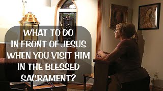 WHAT TO DO IN FRONT OF JESUS WHEN YOU VISIT HIM IN THE BLESSED SACRAMENT [upl. by Zachariah]