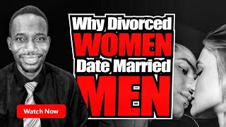 WHY DIVORCED WOMEN DATE MARRIED MEN [upl. by Alecia452]