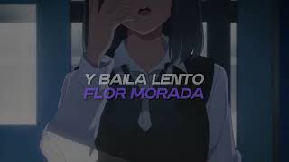 quotbaila lento flor morada que me recuerdas a mi amadaquot [upl. by Edmonds]