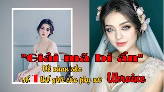 Giải mã bí ẩn  Vẻ đẹp phụ nữ Ukraine  Nhan sắc số 1 thế giới [upl. by Solokin]