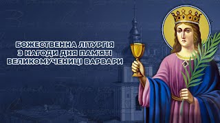 Божественна літургія з нагоди дня пам’яті великомучениці Варвари [upl. by Onoitna185]